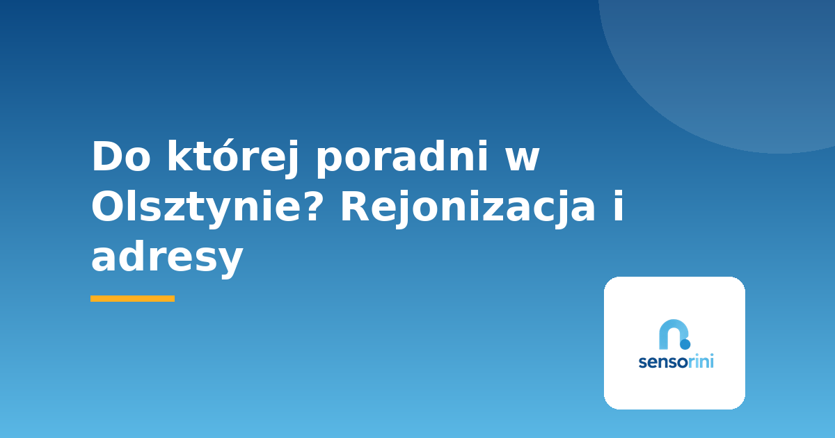 Do której poradni w Olsztynie? Rejonizacja i adresy